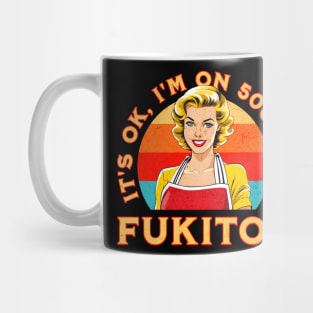 It’s OK, I’m on 500mg of Fukitol Mug